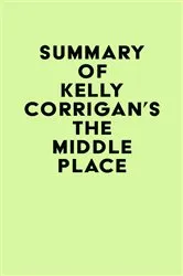 Book cover of Summary of Kelly Corrigan's The Middle Place by Unknown