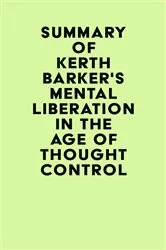 Book cover of Summary of Kerth Barker's Mental Liberation in the Age of Thought Control by IRB Media