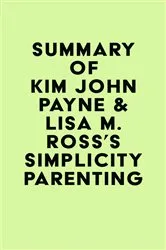 Book cover of Summary of Kim John Payne & Lisa M. Ross's Simplicity Parenting by IRB Media