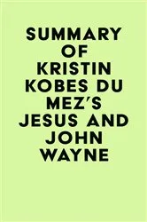 Book cover of Summary of Kristin Kobes Du Mez's Jesus and John Wayne by Unknown