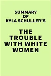 Book cover of Summary of Kyla Schuller's The Trouble with White Women by IRB Media