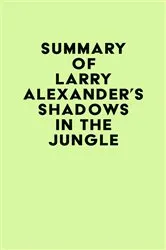 Book cover of Summary of Larry Alexander's Shadows in the Jungle by IRB Media