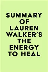 Book cover of Summary of Lauren Walker's The Energy to Heal by IRB Media