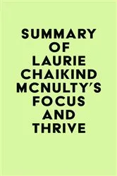 Book cover of Summary of Laurie Chaikind McNulty's Focus and Thrive by IRB Media