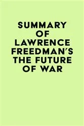Book cover of Summary of Lawrence Freedman's The Future of War by Unknown