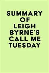 Book cover of Summary of Leigh Byrne's Call Me Tuesday by Unknown