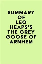 Book cover of Summary of Leo Heaps's The Grey Goose of Arnhem by Unknown