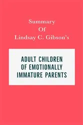 Book cover of Summary of Lindsay C. Gibson's Adult Children of Emotionally Immature Parents by Unknown