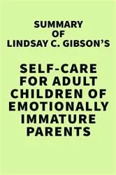 Book cover of Summary of Lindsay C. Gibson's Self-Care for Adult Children of Emotionally Immature Parents by IRB Media