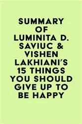 Book cover of Summary of Luminita D. Saviuc & Vishen Lakhiani's 15 Things You Should Give Up to Be Happy by Unknown