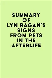Book cover of Summary of Lyn Ragan's Signs From Pets In The Afterlife by IRB Media
