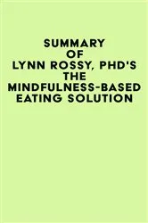 Book cover of Summary of Lynn Rossy, PhD's The Mindfulness-Based Eating Solution by IRB Media