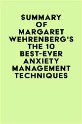 Book cover of Summary of Margaret Wehrenberg's The 10 Best-Ever Anxiety Management Techniques by Unknown