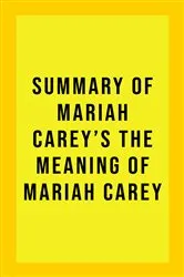 Book cover of Summary of Mariah Carey's The Meaning of Mariah Carey by Unknown