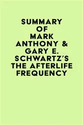 Book cover of Summary of Mark Anthony & Gary E. Schwartz's The Afterlife Frequency by Unknown