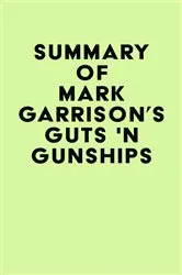 Book cover of Summary of Mark Garrison's GUTS 'N GUNSHIPS by IRB Media