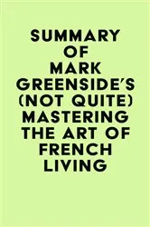 Book cover of Summary of Mark Greenside's (Not Quite) Mastering the Art of French Living by Unknown