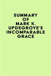 Book cover of Summary of Mark K. Updegrove's Incomparable Grace by Unknown