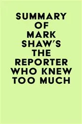Book cover of Summary of Mark Shaw's The Reporter Who Knew Too Much by Unknown