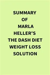 Book cover of Summary of Marla Heller's The Dash Diet Weight Loss Solution by IRB Media