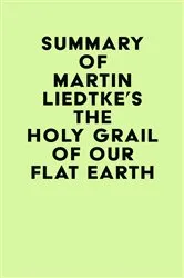 Book cover of Summary of Martin Liedtke's The Holy Grail of Our Flat Earth by IRB Media