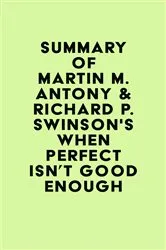 Book cover of Summary of Martin M. Antony & Richard P. Swinson's When Perfect Isn't Good Enough by Unknown