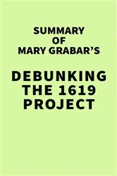 Book cover of Summary of Mary Grabar's Debunking the 1619 Project by IRB Media