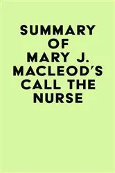 Book cover of Summary of Mary J. MacLeod's Call the Nurse by Unknown