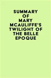 Book cover of Summary of Mary McAuliffe's Twilight of the Belle Epoque by IRB Media