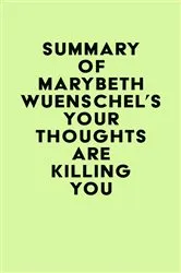 Book cover of Summary of Marybeth Wuenschel's Your Thoughts are Killing You by Unknown