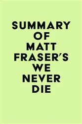 Book cover of Summary of Matt Fraser's We Never Die by IRB Media