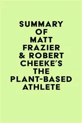 Book cover of Summary of Matt Frazier & Robert Cheeke's The Plant-Based Athlete by IRB Media
