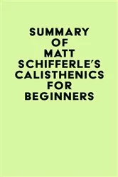 Book cover of Summary of Matt Schifferle's Calisthenics for Beginners by IRB Media