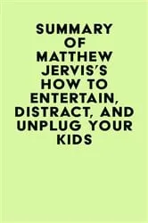 Book cover of Summary of Matthew Jervis's How to Entertain, Distract, and Unplug Your Kids by IRB Media