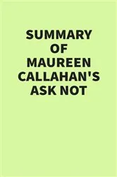Book cover of Summary of Maureen Callahan’s Ask Not by IRB Media