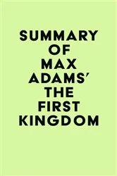 Book cover of Summary of Max Adams' The First Kingdom by IRB Media