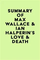Book cover of Summary of Max Wallace & Ian Halperin's Love & Death by Unknown
