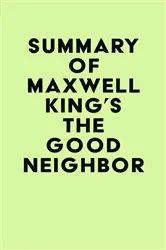 Book cover of Summary of Maxwell King's The Good Neighbor by Unknown