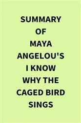 Book cover of Summary of Maya Angelou's I Know Why the Caged Bird Sings by Unknown