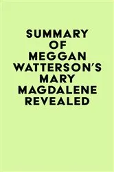 Book cover of Summary of Meggan Watterson's Mary Magdalene Revealed by IRB Media