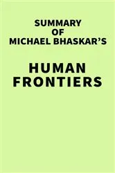 Book cover of Summary of Michael Bhaskar's Human Frontiers by Unknown