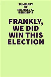 Book cover of Summary of Michael C. Bender's Frankly, We Did Win This Election by Unknown