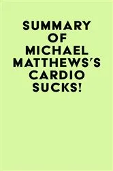 Book cover of Summary of Michael Matthews's Cardio Sucks! by IRB Media