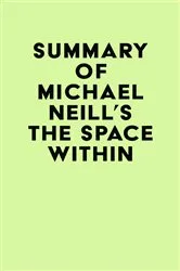 Book cover of Summary of Michael Neill's The Space Within by IRB Media