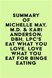 Book cover of Summary of Michelle May, M.D. & Kari Anderson, DBH, LPC's Eat What You Love, Love What You Eat for Binge Eating by Unknown