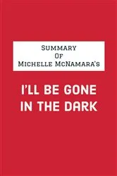 Book cover of Summary of Michelle McNamara's I'll Be Gone in the Dark by IRB Media