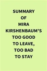 Book cover of Summary of Mira Kirshenbaum's Too Good to Leave, Too Bad to Stay by IRB Media