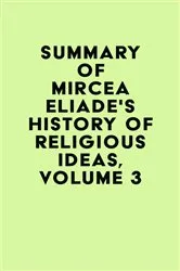 Book cover of Summary of Mircea Eliade's History of Religious Ideas, Volume 3 by IRB Media