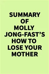 Book cover of Summary of Molly Jong-Fast’s How to Lose Your Mother by IRB Media