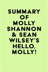 Book cover of Summary of Molly Shannon & Sean Wilsey's Hello, Molly! by Unknown
